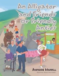 Cover: An Alligator and Friends or Friendly Antics - Xlibris Us