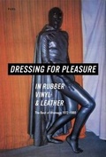 Cover: Dressing for Pleasure in Rubber, Vinyl & Leather - FUEL Publishing