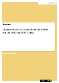 Abbildung von: Internationaler Markenschutz mit Fokus auf die Volksrepublik China - GRIN Verlag