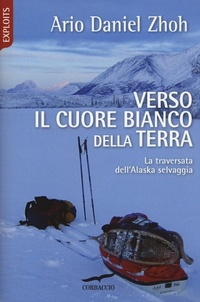 Abbildung von: Verso il cuore bianco della Terra. La traversata dell'Alaska selvaggia - Exploits;Corbaccio