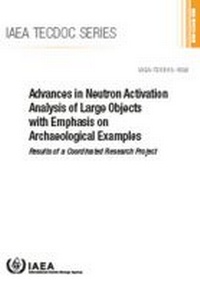 Enlarge image Cover: Advances in Neutron Activation Analysis of Large Objects with Emphasis on Archaeological Examples - IAEA