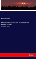Cover: A Classification and Subject Index, for Cataloguing and Arranging the Books - Hansebooks