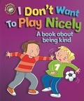 Cover: Our Emotions and Behaviour: I Don't Want to Play Nicely: A book about being kind - Franklin Watts Ltd
