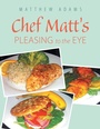 Cover: Chef Matt'S Pleasing to the Eye - Xlibris Us