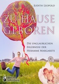 Cover: Zu Hause geboren - Die unglaublichen Erlebnisse der Hebamme Margarete - edition riedenburg e.U.