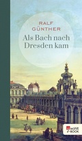 Cover: Als Bach nach Dresden kam - Rowohlt