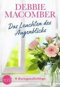 Cover: Debbie Macomber - Das Leuchten des Augenblicks - 4 Kurzgeschichten - MIRA Taschenbuch
