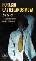 Cover: El asco: Thomas Bernhard en San Salvador / Revulsion: Thomas Bernhard in San Salvador - Literatura Random House