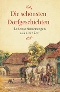 Abbildung von: Die schönsten Dorfgeschichten. Lebenserinnerungen aus alter Zeit - Anaconda Verlag