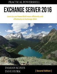 Enlarge image Cover: Practical Powershell Exchange Server 2016 : Learn to Use Powershell More Efficiently and Effectively On Exchange 2016 : Second Edition - Practical PowerShell Press
