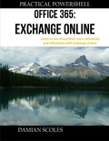 Cover: Practical Powershell Office 365 Exchange Online Learn to Use Powershell More Efficiently and Effectively With Exchange Online - Practical PowerShell Press