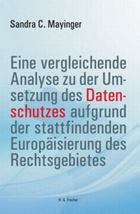 Abbildung von: Eine vergleichende Analyse zu der Umsetzung des Datenschutzes aufgrund der stattfindenden Europäisierung des Rechtsgebietes - Fischer, R. G.