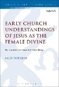 Cover: Early Church Understandings of Jesus as the Female Divine - T.& T.Clark Ltd