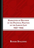 Cover: Narratives of Delusion in the Political Practice of the Labour Left 1931-1945 - Cambridge Scholars Publishing