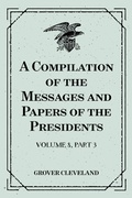 Cover: A Compilation of the Messages and Papers of the Presidents : Volume 8, part 3: Grover Cleveland, First Term - Krill Press