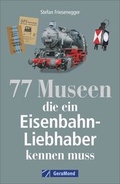 Cover: 77 Museen, die ein Eisenbahnliebhaber kennen muss - GeraMond