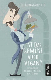 Abbildung von: Ist das Gemüse auch vegan? Die lustigsten Restaurant-Erlebnisse eines Kellners - Acabus Verlag