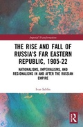 Cover: The Rise and Fall of Russia's Far Eastern Republic, 1905-1922 - Routledge