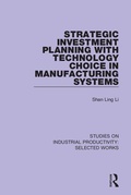 Cover: Strategic Investment Planning with Technology Choice in Manufacturing Systems - Routledge
