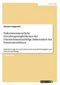 Abbildung von: Einkommensteuerliche Gestaltungsmoeglichkeiten der Unternehmensnachfolge insbesondere bei Einzelunternehmen - GRIN Verlag