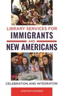 Cover: Library Services for Immigrants and New Americans - Libraries Unlimited Inc