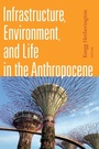 Cover: Infrastructure, Environment, and Life in the Anthropocene - Duke University Press