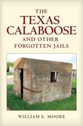 Cover: The Texas Calaboose and Other Forgotten Jails - Texas A & M University Press