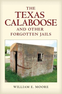 Enlarge image Cover: The Texas Calaboose and Other Forgotten Jails - Texas A & M University Press