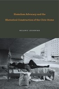 Cover: Homeless Advocacy and the Rhetorical Construction of the Civic Home - Pennsylvania State University Press