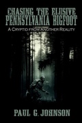 Cover: Chasing the Elusive Pennsylvania Bigfoot - Visionary Living, Inc.