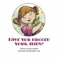 Cover: Have You Hugged Your Alien? - Burnstown Publishing House