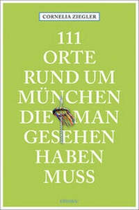 Abbildung von: 111 Orte rund um München, die man gesehen haben muss - Emons Verlag