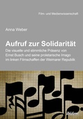 Cover: Aufruf zur Solidarit&auml;t: Die visuelle und stimmliche Pr&auml;senz von Ernst Busch und seine proletarische Imago im linken Filmschaffen der Weimarer Republik - ibidem