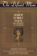 Cover: The Defiant Muse: Hebrew Feminist Poems from Antiquity to the Present: A Bilingual Anthology - Loki Books Ltd