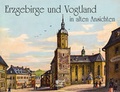 Cover: Erzgebirge und Vogtland in alten Ansichten - Bild und Heimat Verlag