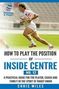 Cover: How to play the position of Inside Centre (No. 12) - Develop a Player