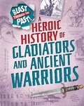 Cover: Blast Through the Past: A Heroic History of Gladiators and Ancient Warriors - Franklin Watts Ltd