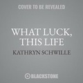 Cover: What Luck, This Life - Blackstone Publishing