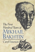 Cover: The First Hundred Years of Mikhail Bakhtin - Princeton University Press