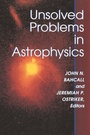 Cover: Unsolved Problems in Astrophysics - Princeton University Press