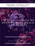 Cover: I'm Walking into My Destiny with Grace and Beauty - Lulu.com