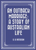 Cover: An Outback Marriage: A Story of Australian Life - Krill Press