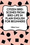 Cover: Citizen Bird: Scenes from Bird-Life in Plain English for Beginners - Krill Press