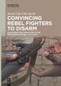 Cover: Convincing Rebel Fighters to Disarm - De Gruyter Oldenbourg
