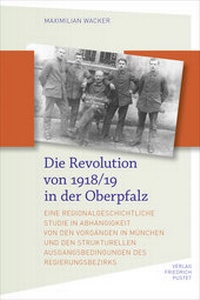 Abbildung von: Die Revolution von 1918/19 in der Oberpfalz - Pustet, F