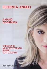Abbildung von: A mano disarmata. Cronaca di millesettecento giorni sotto scorta - I saggi;Baldini + Castoldi