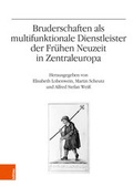 Cover: Bruderschaften als multifunktionale Dienstleister der Fr&uuml;hen Neuzeit in Zentraleuropa - B&ouml;hlau Wien