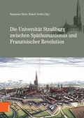 Cover: Die Universit&auml;t Stra&szlig;burg zwischen Sp&auml;thumanismus und Franz&ouml;sischer Revolution - B&ouml;hlau