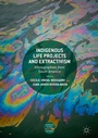 Cover: Indigenous Life Projects and Extractivism - Palgrave Macmillan
