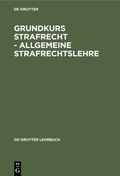 Cover: Grundkurs Strafrecht - Allgemeine Strafrechtslehre - De Gruyter